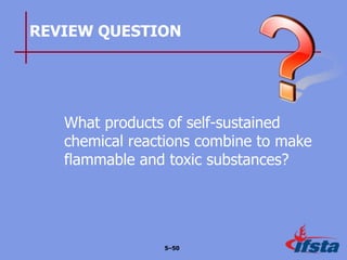 REVIEW QUESTION
What products of self-sustained
chemical reactions combine to make
flammable and toxic substances?
5–50
 