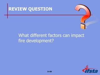 REVIEW QUESTION
What different factors can impact
fire development?
5–59
 