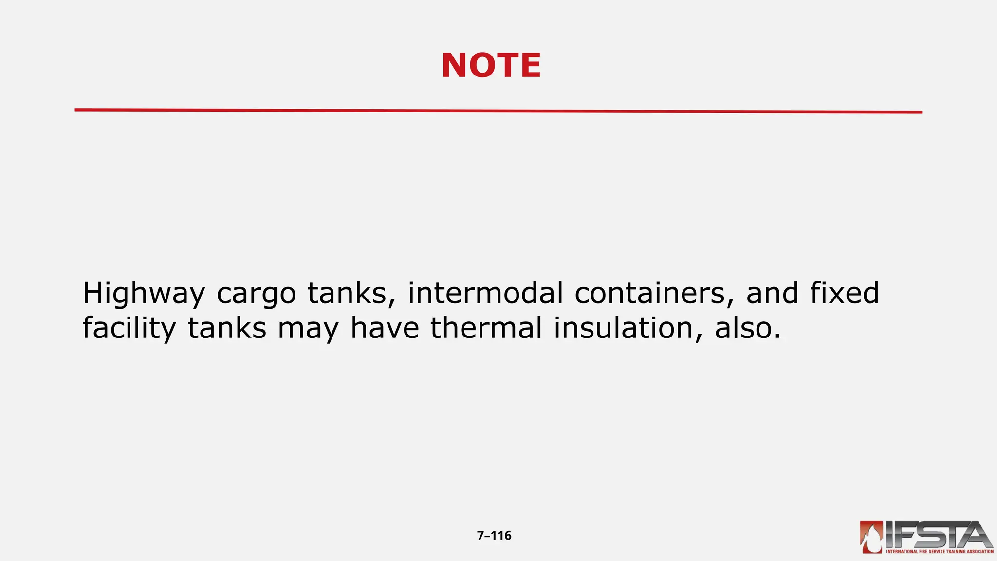 NOTE8
Highway cargo tanks, intermodal containers, and fixed
facility tanks may have thermal insulation, also.
7–116
 