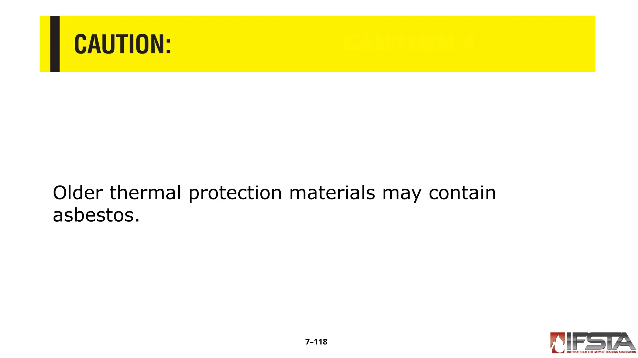 CAUTION 4
Older thermal protection materials may contain
asbestos.
7–118
 