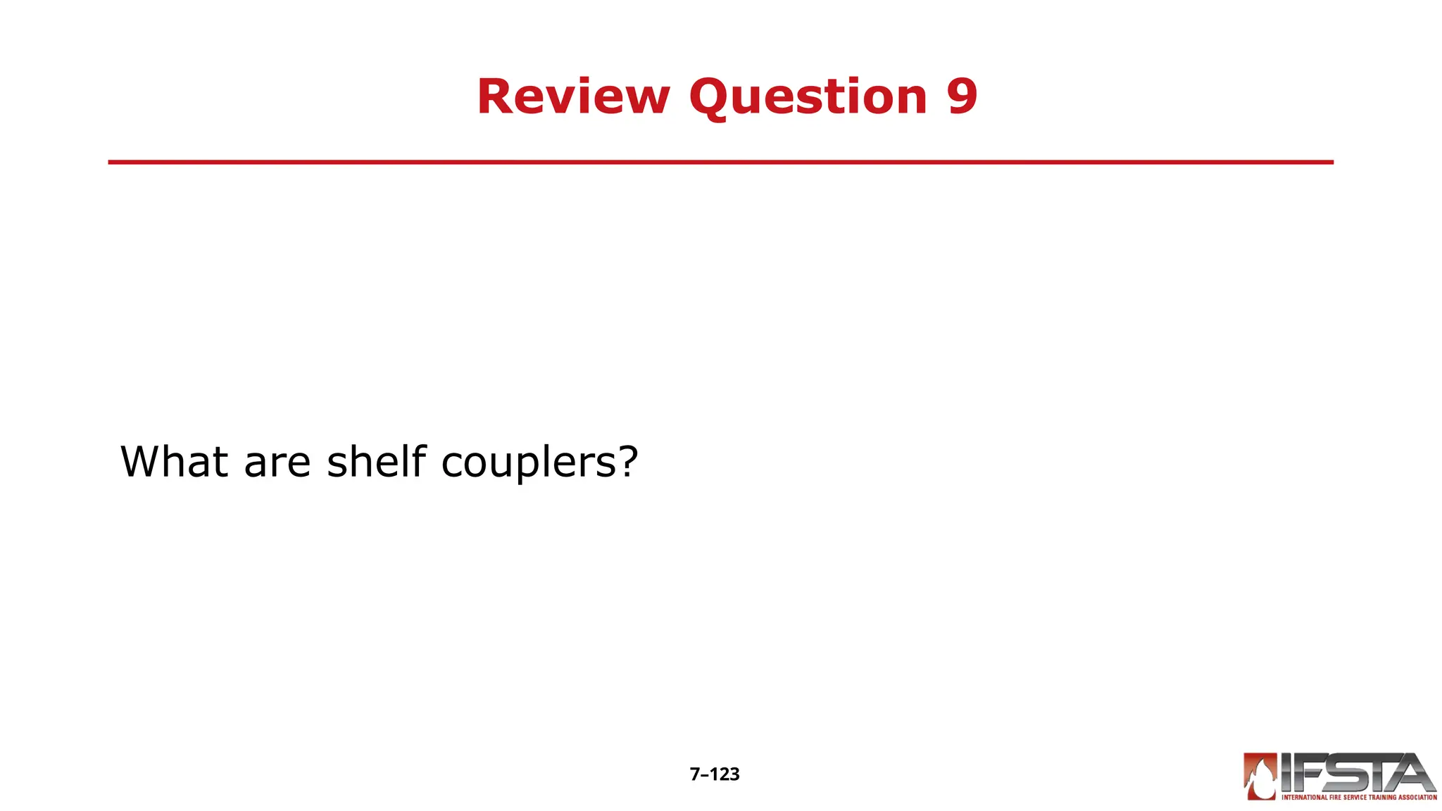 Review Question 9
What are shelf couplers?
7–123
 