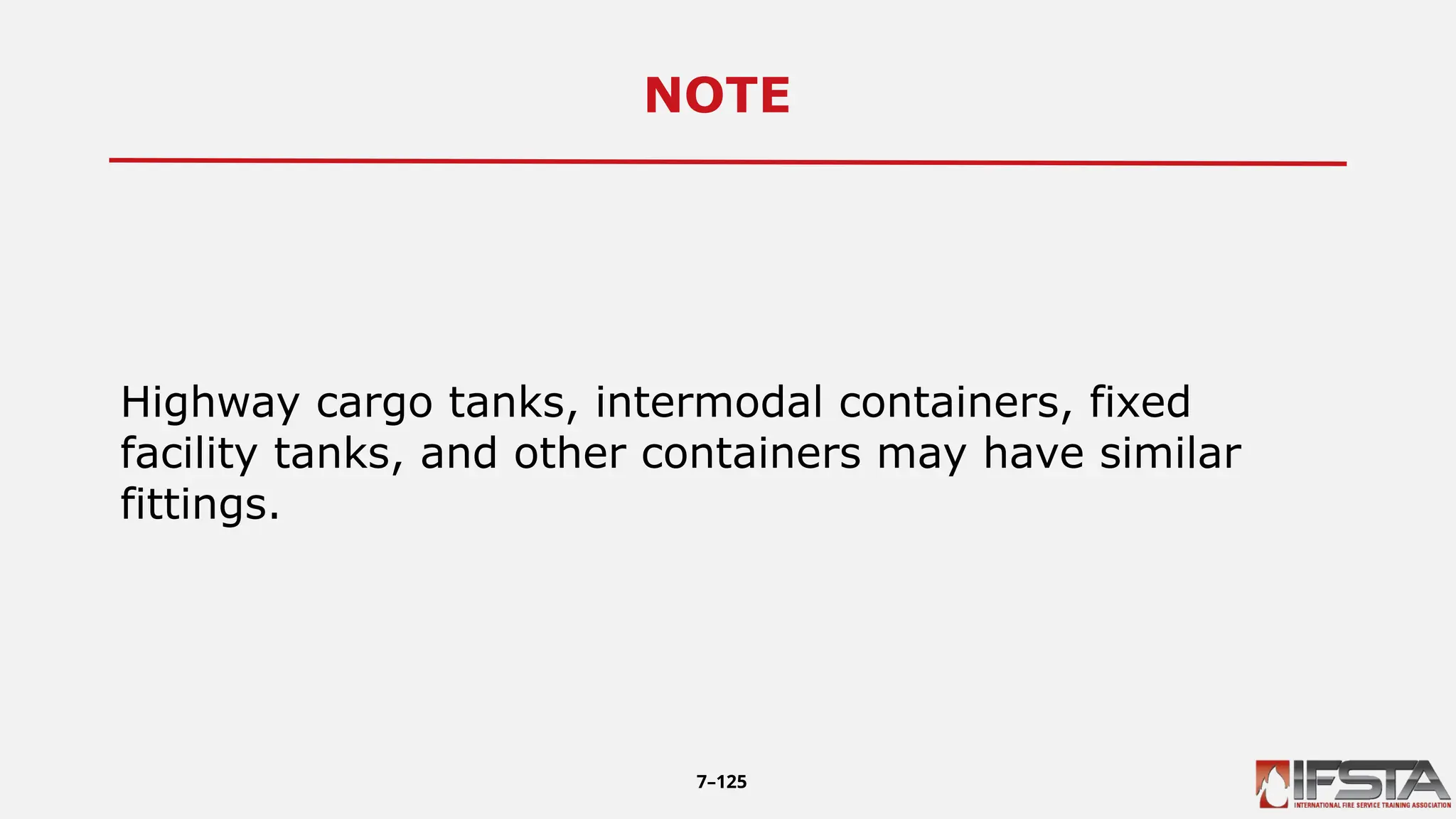 NOTE9
Highway cargo tanks, intermodal containers, fixed
facility tanks, and other containers may have similar
fittings.
7–125
 