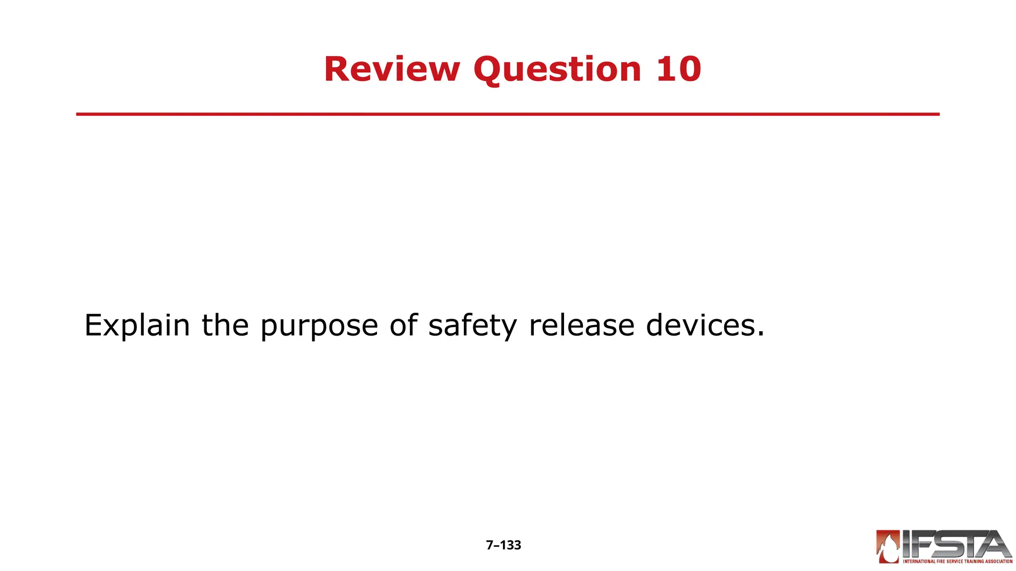 Review Question 10
Explain the purpose of safety release devices.
7–133
 
