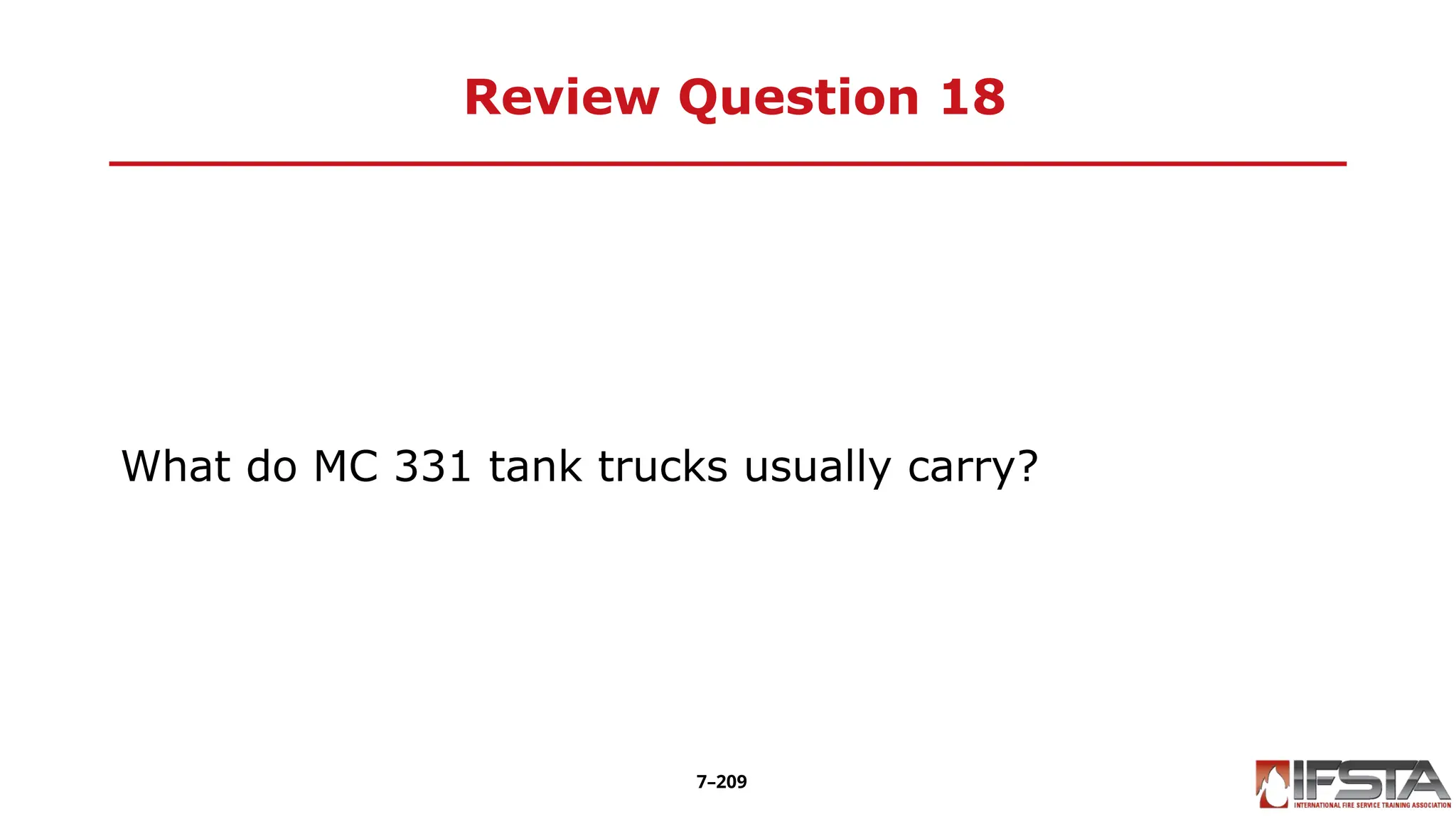 Review Question 18
What do MC 331 tank trucks usually carry?
7–209
 