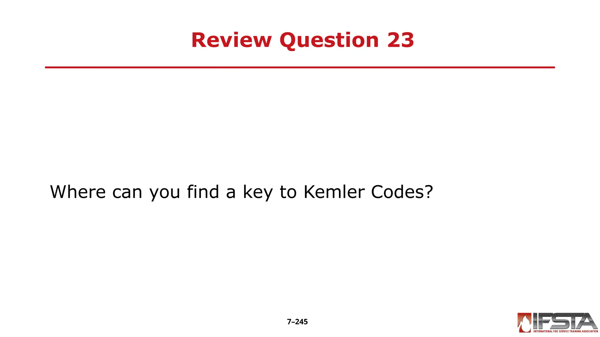 Review Question 23
Where can you find a key to Kemler Codes?
7–245
 