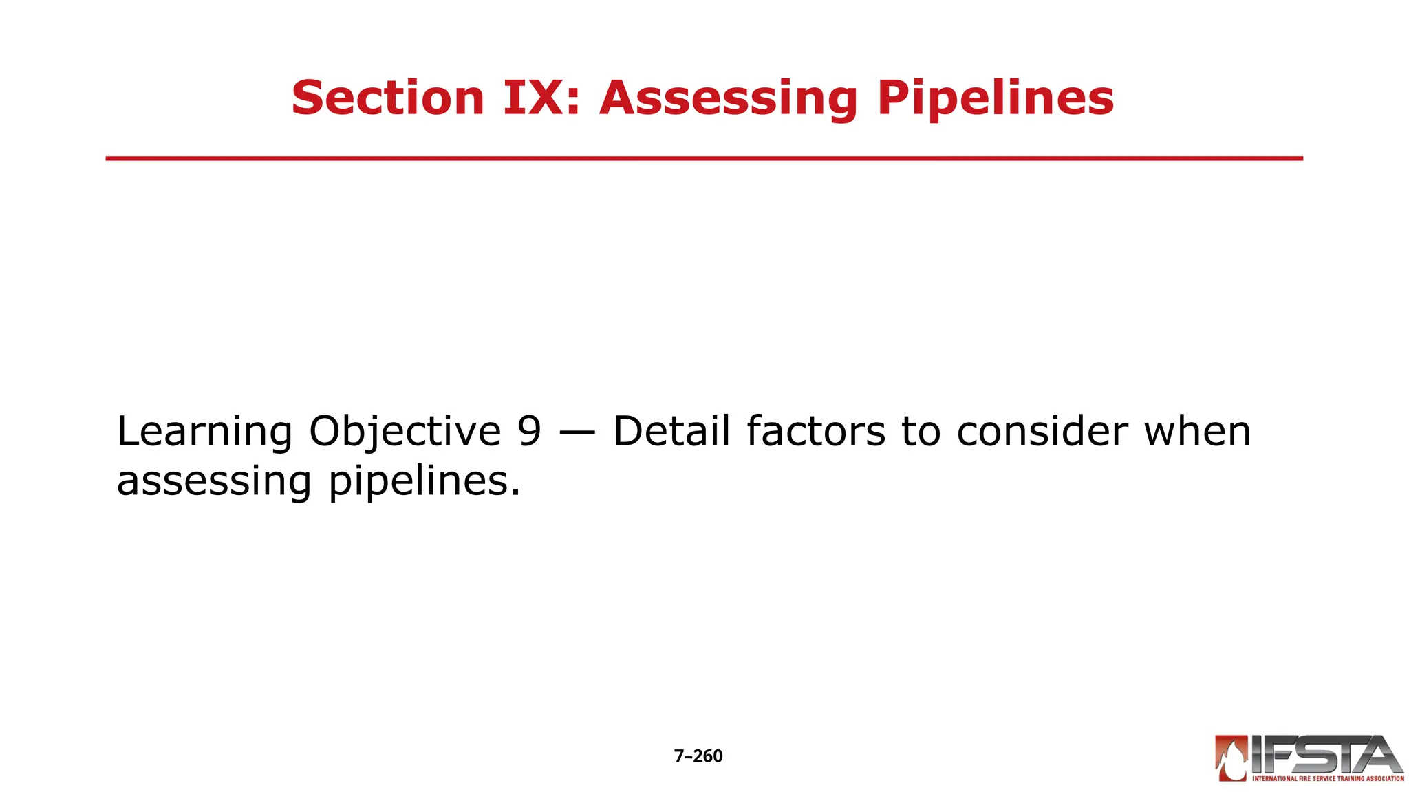 Section IX: Assessing Pipelines
Learning Objective 9 — Detail factors to consider when
assessing pipelines.
7–260
 