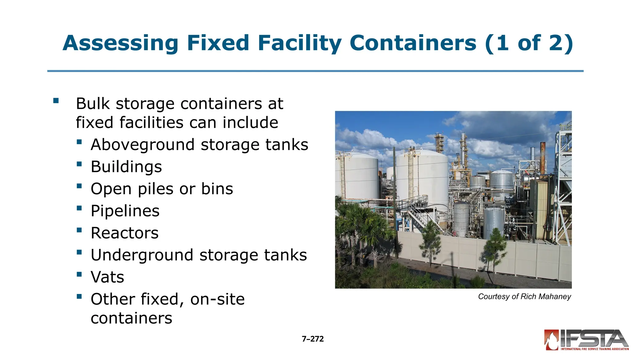 Assessing Fixed Facility Containers (1 of 2)
 Bulk storage containers at
fixed facilities can include
 Aboveground storage tanks
 Buildings
 Open piles or bins
 Pipelines
 Reactors
 Underground storage tanks
 Vats
 Other fixed, on-site
containers
Courtesy of Rich Mahaney
7–272
 