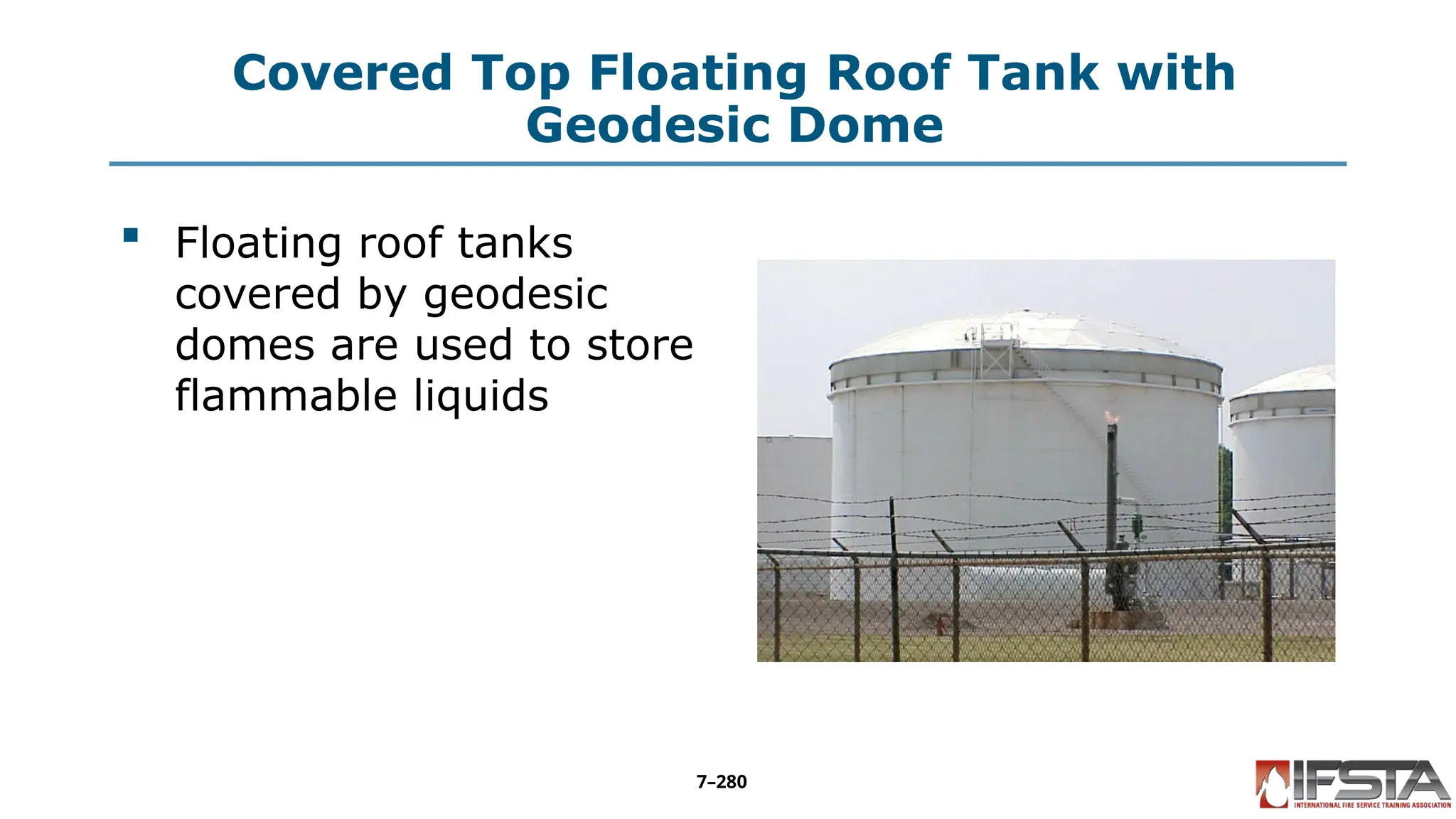 Covered Top Floating Roof Tank with
Geodesic Dome
 Floating roof tanks
covered by geodesic
domes are used to store
flammable liquids
7–280
 