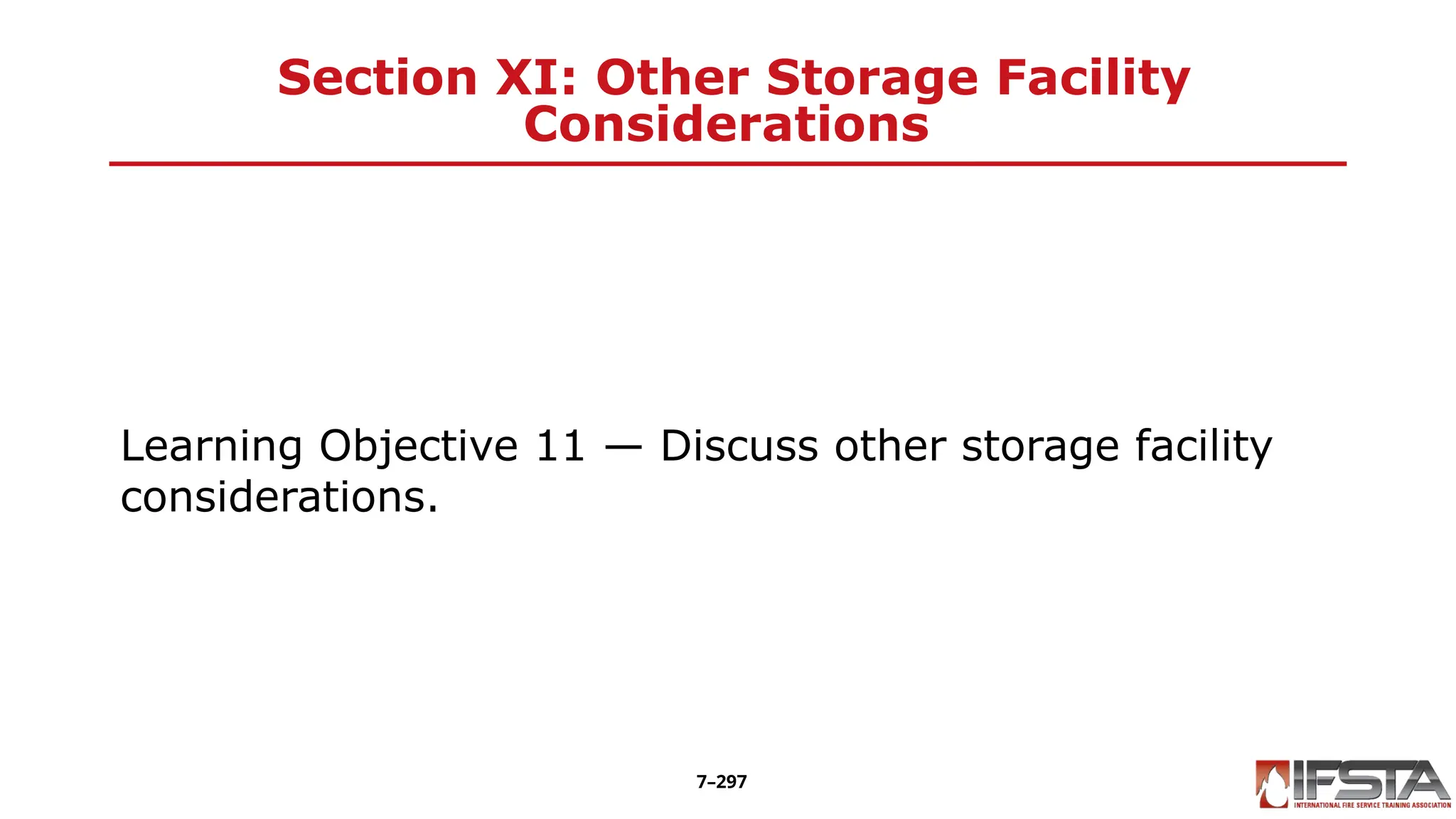 Section XI: Other Storage Facility
Considerations
Learning Objective 11 — Discuss other storage facility
considerations.
7–297
 