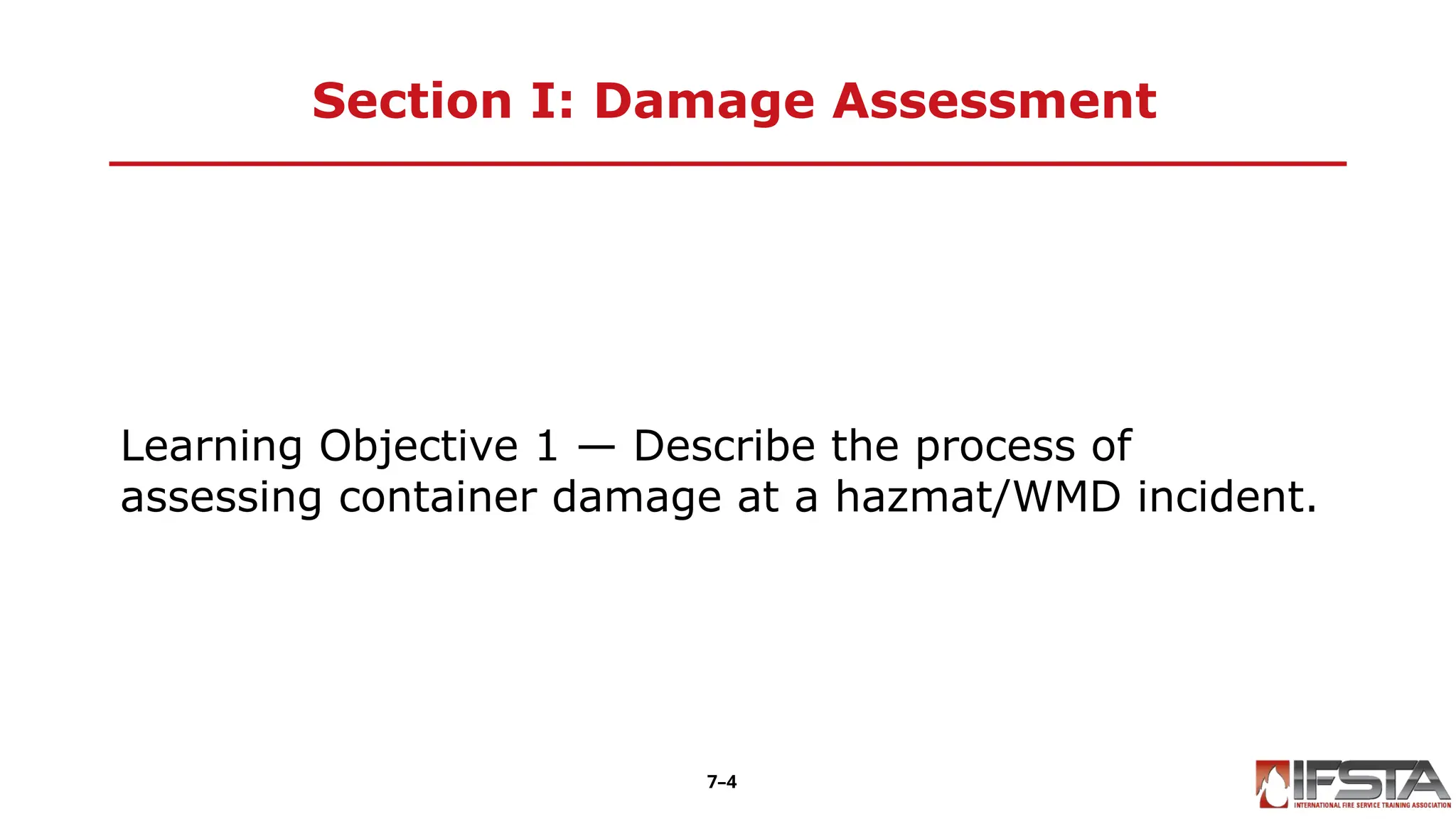 Section I: Damage Assessment
Learning Objective 1 — Describe the process of
assessing container damage at a hazmat/WMD incident.
7–4
 