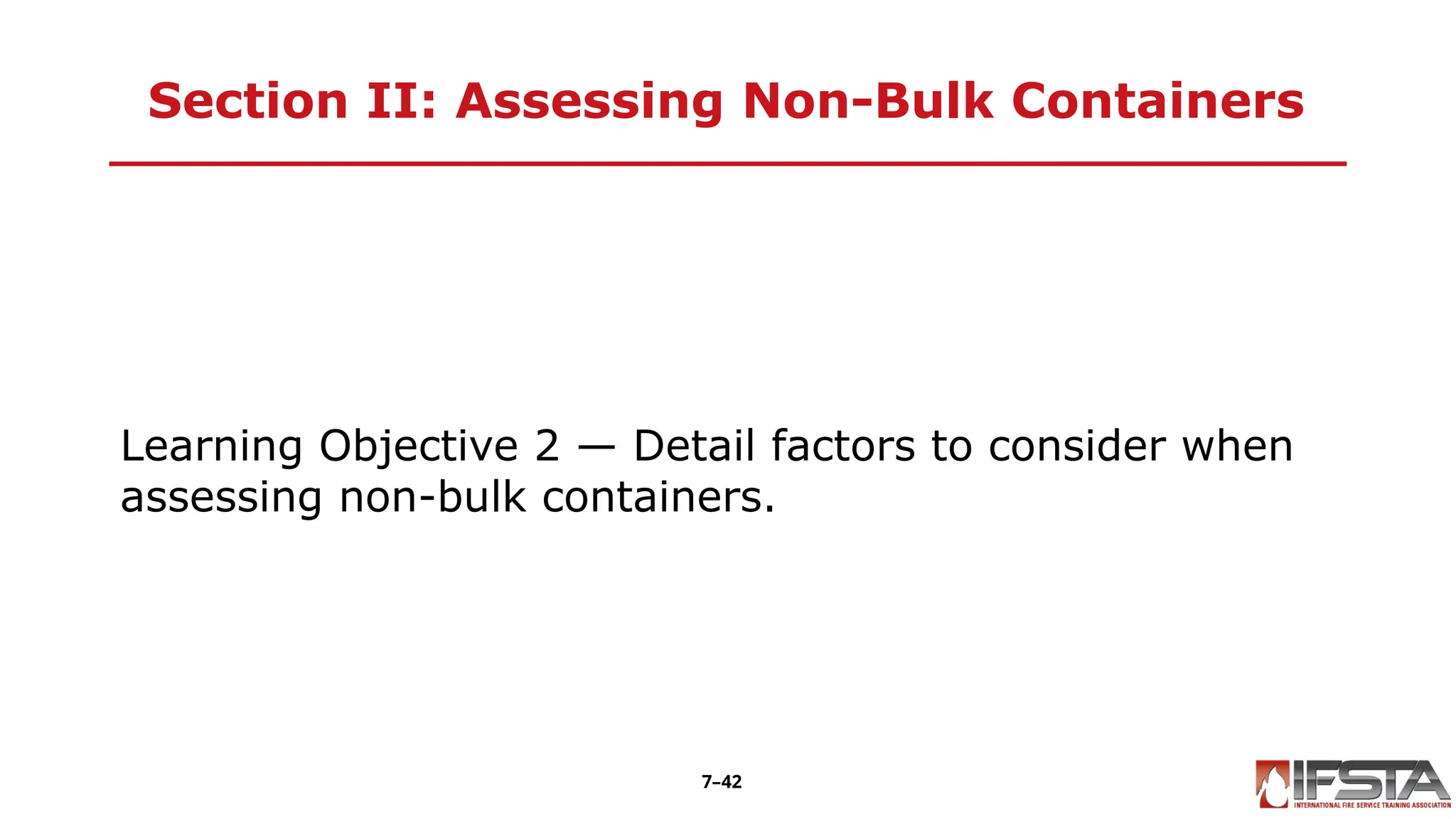 Section II: Assessing Non-Bulk Containers
Learning Objective 2 — Detail factors to consider when
assessing non-bulk containers.
7–42
 