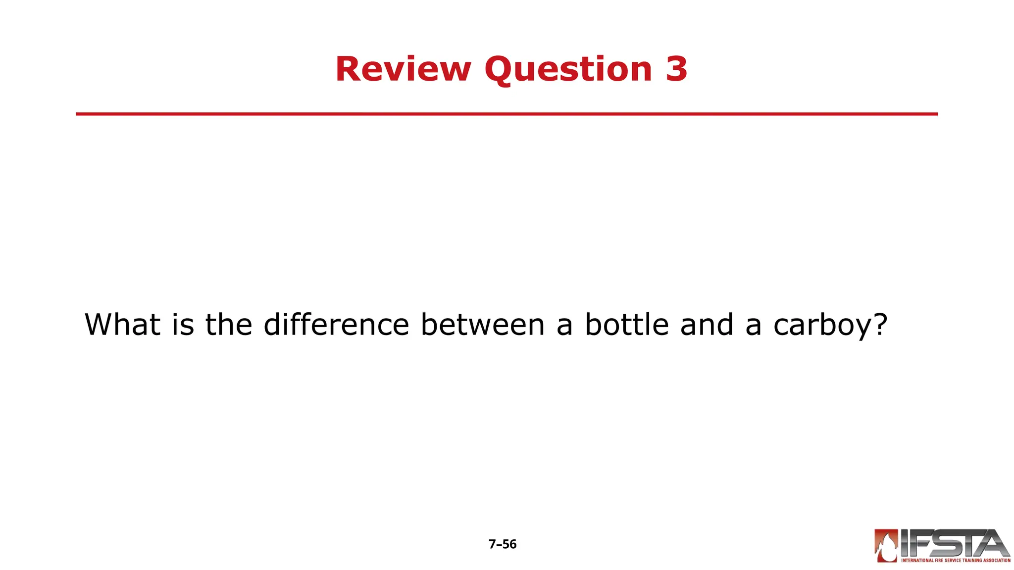 Review Question 3
What is the difference between a bottle and a carboy?
7–56
 