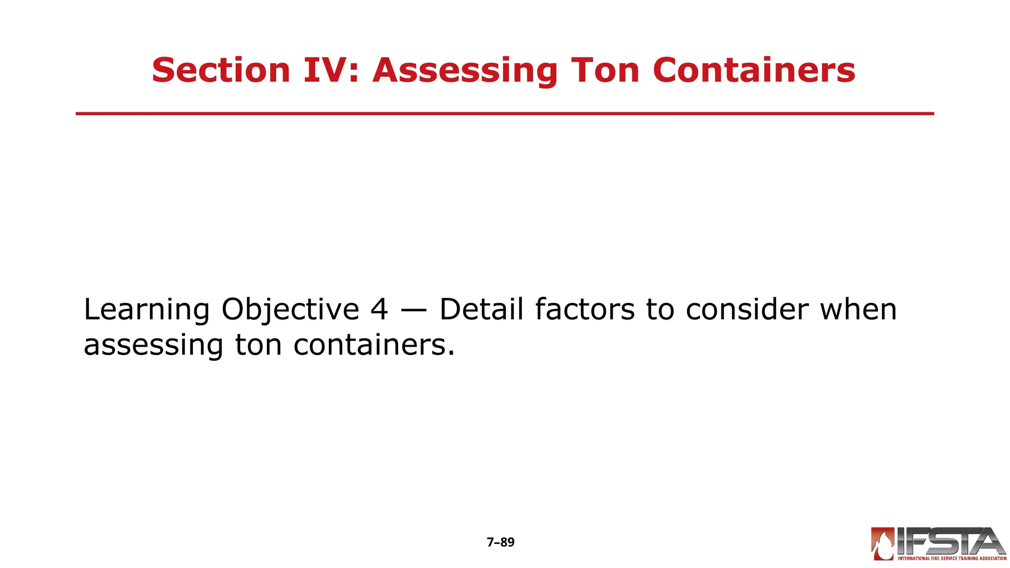 Section IV: Assessing Ton Containers
Learning Objective 4 — Detail factors to consider when
assessing ton containers.
7–89
 