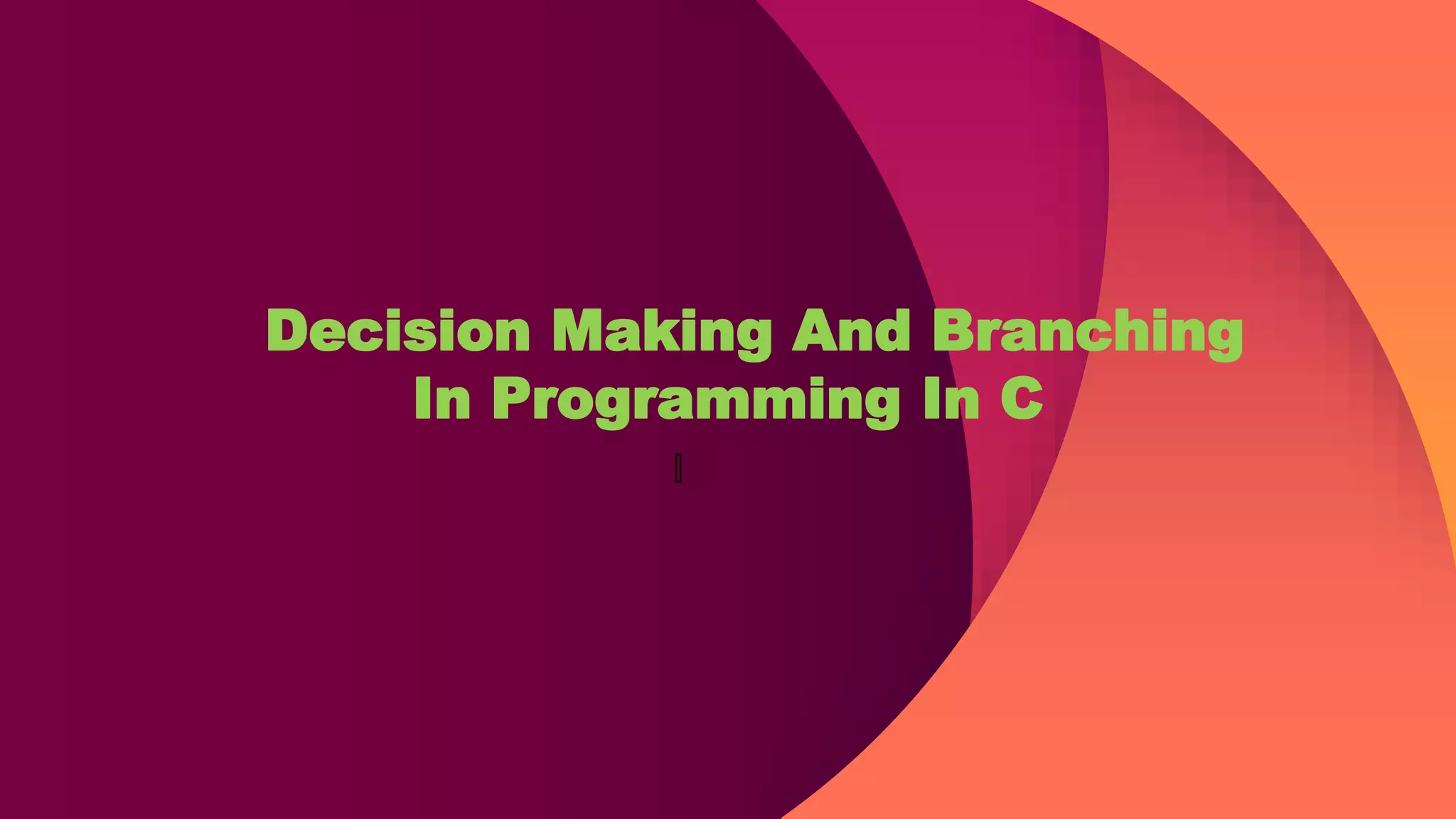 Decision Making And Branching
In Programming In C
 