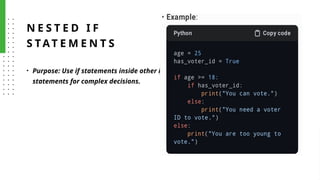N E S T E D I F
S TAT E M E N T S
• Purpose: Use if statements inside other if
statements for complex decisions.
 