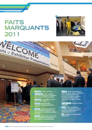 1_L’IFSTTAR dANS SON ENvIRONNEmENT


                                                                                                              2




     faits
     Marquants
     2011
     1




12




                                                                   1ER JaNViER   Création de l’ifsttar                 18 aVRiL   L’ifsttar rend hommage au 
                                                                                                                      professeur Olivier Coussy en organisant 
                                                              1 23-27 JaNViER   L’ifsttar s’implique                  avec la collaboration de l’École 
                                                                   pour le 90e séminaire du Transportation 
                                                                                                                      des Ponts ParisTech un symposium 
                                                                   Research Board (TRB) à washington
                                                                                                                      international à Marne-la-Vallée : 
                                                                   27 JaNViER   inauguration de la chaire             « Mechanics and physics of porous 
                                                                   abertis / ENPC / ifsttar                           solids »
                                                                   8 FÉVRiER   Organisation des                       DU 10 aU 15 Mai   Carrefour du Predit 
                                                                   « Journées Techniques de la Route »                à Bordeaux
                                                                   à Nantes                                       3    23 Mai   L’ifsttar est présent au 
                                                               2   22 MaRS   Lancement des Séminaires                 9e congrès mondial de la recherche 
                                                                   de « connaissance réciproque » pour                ferroviaire, le world Congress on 
                                                                   l’élaboration de la stratégie scientifique         Railway Research à Lille
                                                                   de l’institut                                       Mai   Lancement du projet d’institut 
                                                                   18 aVRiL   Signature d’un accord cadre             imagine ifsttar
                                                                   avec le ministère de l’Équipement et 
                                                                   des Transports du Congo-Brazaville




     ifsttar Institut français des sciences et technologies des transports, de l’aménagement et des réseaux
 