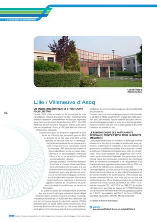 1_L’IFSTTAR dANS SON ENvIRONNEmENT




                                                                                                                                                            Site de l’Ifsttar à 
                                                                                                                                                           Villeneuve d’Ascq.




                                   lille / Villeneuve d’ascq
                                   un enJeu emBLÉmatiQue et stRuctuRant                                   intelligents de communication appliqués à la sécurité/sûreté
                                   PouR L’iFsttaR                                                         des circulations.
24                                 L’année 2011 s’était achevée sur la perspective de trois               Pour des raisons de proximité géographique et institutionnelle,
                                   candidatures relevant des projets du plan Investissements              le site lillois de l’Ifsttar s’est fortement engagé dans cette opéra-
                                   d’Avenir intéressant potentiellement les équipes régionales            tion, avec, bien entendu, l’apport essentiel des autres sites im-
                                   de recherche en transport, deux Labex et un IRT(11). Seul l’IRT        pliqués et l’engagement plein et entier de la direction générale.
                                   Railénium est sorti victorieux des appels d’offres, porté par le       Railénium devient dès lors une activité appelée à structurer
                                   pôle de compétitivité I-Trans, le PRES Lille Nord-de-France et         fortement les activités du site.
                                      18 membres industriels.
                                          Objectifs principaux de Railénium : augmenter le cycle          Le RenFoRcement Des PaRtenaRiats
                                              de vie de l’infrastructure ferroviaire (gain de 30 %        RÉGionaux, Points D’aPPui PouR La montÉe
                                                sur la durée de vie des voies et de 20 % sur les          en QuaLitÉ
                                                  capacités de trafic) et miser sur un développe-         Les équipes villeneuvoises ont maintenu et développé une forte
                                                    ment international rapide de ses nouveaux pro-        présence à la fois dans le montage de projets avec leurs par-
                                                     duits. L’enjeu s’annonce crucial pour l’avenir       tenaires, académiques et industriels, et dans les instances de
                                                      du ferroviaire. L’IRT Railénium est localisé sur    gouvernance scientifique auxquelles ils sont associés : conseils
                                                        deux implantations : un site principal à Valen-   scientifiques d’établissements partenaires, pôle de compéti-
                                                        ciennes et un site secondaire à Villeneuve        tivité i-Trans, école doctorale SPI, programme CISIT-CPER,
                                                         d’Ascq. C’est sur ce second site que l’Ifsttar   instances de concertation régionales. Ces partenariats se vé-
                                                         va principalement s’illustrer.                   rifient à l’aune des nombreuses implications des chercheurs
                                                         Ce projet ambitieux concerne la réalisation      dans les formations universitaires et de l’encadrement d’un
                                                         d’une boucle d’essais dédiée spécifique-         flux de doctorants régulièrement entretenu (16 en 2011, sur
                                                         ment à l’infrastructure ferroviaire et à son     un effectif de 110 personnes présentes sur le site).
                                                         environnement de fonctionnement. À cet           L’ancrage régional, qui n’est pas une fin en soi, participe d’une
                                                        équipement lourd, sera adossée une struc-         dynamique qui se traduit par un gain collectif et individuel en
                                                       ture de recherche technologique, de forma-         termes de visibilité et de reconnaissance. Ainsi l’activité des
                                                      tion et de valorisation associant à terme deux      équipes présentes sur le site ne se limite pas, loin s’en faut, aux
                                                     cents chercheurs, ingénieurs et techniciens          partenariats locaux. Elle se déploie aussi dans de nombreuses
                                                    appelés à valoriser les compétences et savoir-        opérations de niveau national, CORRIDOR de l’ANR-TTD re-
                                                  faire industriels et académiques au service de          tenu en novembre 2011 et SYSTUF de l’AMI ITS. Sur le plan
                                               l’innovation.                                              international on peut citer les travaux de l’ERRAC-Roadmap
                                             La qualité du dossier de candidature tient, en premier       pour la recherche ferroviaire et de nombreux projets européens
                                         lieu, aux acquis d’une longue pratique du travail collégial      du 7e PCRD : SecureMetro, MODSAFE, On-Time, RESTRAIL,
                                     entre laboratoires nordistes et picards et milieux industriels,      GALOROI, QUALISAR, SATLOC, TREND et SECRET.
                                   une pratique favorisée par un fort soutien des collectivités. Qui
                                   plus est, un heureux hasard de calendrier a permis à l’Ifsttar         (11) Institut de Recherche Technologique.

                                   d’associer dans ce projet, entre autres compétences, deux
                                   domaines désormais réunis au sein du tout nouvel établisse-            @ CONTACTS
                                   ment : génie civil et mécanique des sols d’une part et systèmes            guy.joignaux@ifsttar.fr & vincent.motyka@ifsttar.fr


     ifsttar Institut français des sciences et technologies des transports, de l’aménagement et des réseaux
 