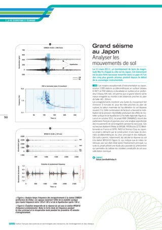 2_LA vIE SCIENTIFIQuE ET TEChNIQuE




                                                                                                                                                 Grand séisme
                                                                              a

                                                                     CHB024 (Vs30 = 248.5 m/s)


                                                                                                                                                 au Japon
                                             700

                                             600

                                                                                                                                                 Analyser les
                      acceleration (gals)




                                             400


                                             200                                                           liquefaction                          mouvements de sol
                                                   0                                                                                             Le 11 mars 2011, un tremblement de terre de magni-
                                                                                                                                                 tude mw 9 a frappé la côte est du Japon. cet événement
                                             -200                                                                                                est la plus forte secousse ressentie dans ce pays et l’un
                                                                                                                          Ew                     des cinq plus grands séismes produit depuis le début
                                                                                                                          NS
                                                                                                                                                 de la sismologie instrumentale.

                                                                  ESD in horizontal plane (S-transform)                                                  Les moyens exceptionnels d’instrumentation au Japon,
                                            10.0                                                                                                 environ 1 000 stations accélérométriques en surface (réseau
                                                                                                                                                 K-NET) et 700 stations co-localisées en surface et en profon-
                                                                                                                                                 deur (réseau KiK-net), ont permis que ce grand séisme soit le
                      Frequency (Hz)




                                                                                                                                                 mieux enregistré au monde à des distances proches du plan
                                                                                                                                                 de faille (40 - 50 km).
                                             1.0
                                                                                                                                                 Les enregistrements montrent une durée du mouvement fort
                                                                                                                                                 d’environ 3 minutes et, pour les sites proches du plan de
                                                                                                                                                 rupture, la valeur maximale de l’accélération du sol dépasse
                                                                                                                                                 souvent 1 G. Cette combinaison de facteurs a favorisé la mobi-
                                             0.1                                                                                                 lisation de la pression interstitielle produisant des effets de mo-
                                                           50       100              150         200            250                              bilité cyclique et de liquéfaction à l’échelle régionale (figure a).
50                                                                                Time (s)                                                       Lancé en octobre 2011, le projet ANR ONAMAZU réunit des
                                                                                                                                                 partenaires français et japonais pour une analyse approfondie
                                                                                                                                                 des mouvements de sol enregistrés pendant la secousse. Ces
                                                                                                                                                 recherches fédèrent l’Ifsttar, le BRGM, l’IRSN et le CETE Médi-
                                                                              b
                                                                                                                                                 terranée en France et DPRI, NIED et Shimizu Corp au Japon.
                                                                                                                                                 Le projet a démarré par la construction d’une base de don-
                                                                      MyGH10 (Vs30 = 347 m/s)
                                                                                                                                                 nées accélérométriques du choc principal et des répliques.
                                            4 000
                                                                                                                                                 Cet outil a permis, notamment, de calculer la réponse du sol
              acceleration (gals)




                                                                                                                          NS2
                                            3 000                                                                                                à la station MYGH10 (figure b), qui indique que le milieu ne
                                            2 000                                                                                                retrouve pas son état initial après l’événement principal. La
                                                                                                                          Ew2                    suite du projet prévoit une étude plus poussée du phénomène
                                            1 000
                                                                                                                          NS1
                                                                                                                                                 qui permettra de calibrer les modèles constitutifs de sol sous
                                               0                                                                          Ew1                    sollicitation sismique.
                                         -1 000
                                                            500       1 000            1 500       2 000          2 500
                                                                                                                                                 @ CONTACT
                                                                                                                                                     fabian.bonilla@ifsttar.fr

                                                                  Evolution of predominant frequency
                                              1.0                                                                         15
               Normalized acceleration




                                                                                                                          14
                                              0.5                                                                         13
                                                                                                                                Frequency (Hz)




                                                                                                                          12
                                                                                                                          11
                                              0.0                                                                         10
                                                                                                                          9
                                             -0.5                                                                         8
                                                                                                                          7
                                             -1.0                                                                         6
                                                                                                                          5
                                                       0    500     1 000            1 500      2 000          2 500
                                                                              Times (s)




               Figure a. Analyse temps-fréquence des enregistrements à la station CHB024 
            (préfecture de Chiba). Les signaux montrent l’effet de la mobilité cyclique 
            (pics haute fréquence entre 120 et 130 s) et de la liquéfaction (après 130 s).
               Figure b. Évolution temporelle de la réponse du sol sous la station MYGH10 
            (fréquence prédominante). Notez la forte chute de fréquence pendant 
            le choc principal et la récupération lente pendant les premières 45 minutes 
            d’enregistrement.



     ifsttar Institut français des sciences et technologies des transports, de l’aménagement et des réseaux
 