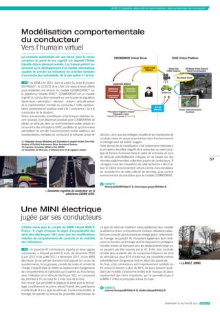 axe 2_Qualité, sécurité et optimisation des systèmes de transport




Modélisation comportementale
du conducteur
Vers l’humain virtuel
La conduite automobile est une tâche pour le moins                                        COSMODRiVE Virtual Driver                                  SiViC Virtual Platform
complexe du point de vue cognitif sur laquelle l’ifsttar
travaille depuis plusieurs années. Les travaux portent no-
tamment sur le développement d’un modèle informatique                                                                   PERCEPTiON            Virtual Eye        3D Model of the External 
                                                                                                                         MODULE             (SiViC Camera)        Road Environnement
capable de simuler sur ordinateur les activités mentales
d’un conducteur automobile, de la perception à l’action.
                                                                                                                                                        Perceptive Cycle

        De 2008 à fin 2011, dans le cadre du projet Européen                             COGNiTiON MODULE
ISI-PADAS(1), le LESCOT et le LIVIC ont associé leurs efforts
                                                                                   attentional        automatic 
pour implanter une version du modèle COSMODRIVE(2) sur                             Processes          Processes
                                                                                                                                       Virtual Car
la plateforme virtuelle SIVIC(3). COSMODRIVE est un modèle                        (representation    (representation 
cognitif du conducteur reposant sur une boucle de régulation                        & decision)        & decision)

dynamique « perception - décision - action », articulé autour
de la représentation mentale du conducteur. Cette représen-
                                                                                                                                 aCTiON 
tation correspond en quelque sorte à la « conscience » qu’a le                                                                   MODULE                   Virtual Control/Command
conducteur de la situation.                                                       “Perception-Cognition-action”                                                   Functions
                                                                                         Regulation Loops
Grâce aux avancées scientifiques et techniques réalisées du-                      (attentional versus automatic)
rant ce projet, il est désormais possible pour COSMODRIVE de
piloter un véhicule dans un environnement routier virtuel, en
recourant à des simulations SIVIC parallèles et synchronisées
permettant de simuler l’environnement routier extérieur, les
représentations mentales du conducteur et certaines prises de               décision, ainsi que ses stratégies visuelles et les manœuvres de
                                                                            conduite mises en œuvre pour évoluer dans l’environnement
(1) Integrated Human Modelling and Simulation to support Human Error Risk   et interagir avec les autres usagers.
Analysis of Partially Autonomous Driver Assistance Systems.
(2) Cognitive Simulation MOdel of the DRIVEr.                               Cette démarche de modélisation s’est notamment intéressée à
(3) Simulation de Véhicules, d’Infrastructures et de Capteurs virtuels.     la simulation des effets négatifs de la distraction au volant (ana-
                                                                            lyse de l’erreur humaine) dans le cadre de scénarios de suivi
                                                                            de véhicule potentiellement critiques, en se basant sur des
                                                                            données expérimentales collectées auprès de conducteurs. À                                                       57
                                                                            cet égard, l’une des innovations de cette recherche a été d’uti-
                                                                            liser le même environnement virtuel comme mini-simulateur
                                                                            de conduite lors de cette collecte de données, puis comme
                                                                            environnement de simulation pour le modèle COSMODRIVE.

                                                                            @ CONTACTS
                                                                                thierry.bellet@ifsttar.fr & dominique.gruyer@ifsttar.fr
                          Simulation cognitive du conducteur sur la 
                                         plateforme COSMO-SIVIC.




une Mini électrique
jugée par ses conducteurs
L’ifsttar mène pour le compte de BmW l’étude mini e                         ce type de véhicule modifient indiscutablement leur mobilité
France. il s’agit d’évaluer le degré d’acceptabilité des                    quotidienne et leur comportement. Certains utilisateurs adop-
véhicules électriques (ve) ainsi que les modifications                      tent une conduite plus économe en énergie grâce, notamment,
induites de comportements de conduite et de mobilité                        au freinage récupératif. Ils choisissent également leurs itiné-
des utilisateurs.                                                           raires en fonction de l’énergie dont ils disposent et privilégient
                                                                            d’autres modes de transport pour les déplacements longs qui
        Un panel de 47 conducteurs, répartis en deux vagues                 ne peuvent pas être assurés par le VE. Enfin, leur conduite
successives, a disposé pendant 6 mois, de décembre 2010                     semble plus prudente afin de compenser l’absence de bruit
à juin 2011 et de juillet 2011 à décembre 2011, d’une MINI                  du véhicule qui, pour 50 % d’entre eux, est considérée comme
électrique. Le recueil des données s’est appuyé sur un jeu de               potentiellement dangereuse tout en étant très appréciée.
questionnaires, focus groupes, carnets de routes et carnets de              Au final, si les conducteurs sont majoritairement satisfaits du                  La MINI E. (BMW).
charge. L’objectif était de mettre en évidence les changements              VE puisqu’il répond à plus de 80 % de leurs besoins quoti-
de comportements et d’attitudes qui s’opèrent au fil du temps               diens de mobilité, l’autonomie limitée et le manque de place
avec l’utilisation d’un véhicule électrique (VE), en comparant              représentent des freins importants, qui ne permettent pas à
les données à T0, au bout de 3 mois puis de 6 mois.                         la MINI E d’être la principale voiture du foyer.
Il en ressort que sensibilité écologique et attrait pour la techno-
logie conditionnent de prime abord l’intérêt des participants               @ CONTACTS
à cette étude et à ce type de véhicule. L’autonomie limitée, le                 corinne.brusque@ifsttar.fr & elodie.labeye@ifsttar.fr
freinage récupératif ou encore les propriétés silencieuses de


                                                                                                                                           rapport d’actIvIté 2011 ifsttar.fr
 