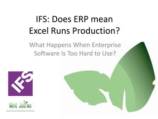 IFS: Does ERP meanExcel Runs Production? What Happens When Enterprise Software Is Too Hard to Use? 