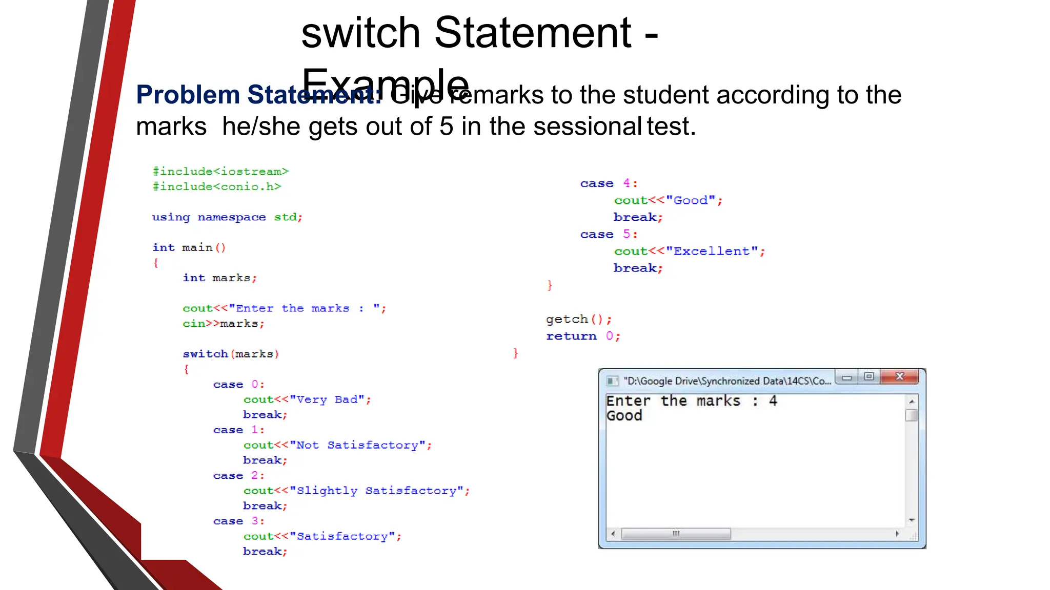 switch Statement -
Example
Problem Statement: Give remarks to the student according to the
marks he/she gets out of 5 in the sessionaltest.
 