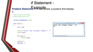 if Statement -
Example
Problem Statement 1: If the number is positive thendisplay
it.
 
