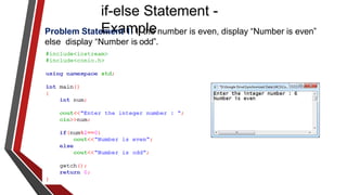 if-else Statement -
Example
Problem Statement 1: If the number is even, display “Number is even”
else display “Number is odd”.
 