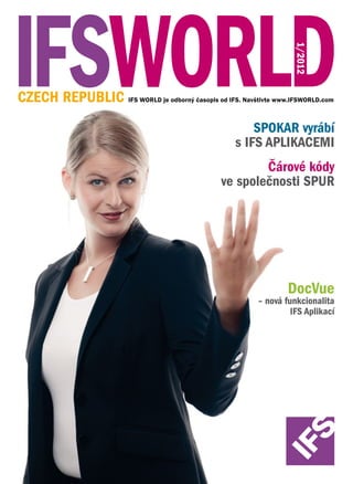 1/2012
CZECH REPUBLIC IFS WORLD je odborný časopis od IFS. Navštivte www.IFSWORLD.com
                                                         SPOKAR vyrábí
                                                     s IFS APLIKACEMI
                                                          Čárové kódy
                                                  ve společnosti SPUR




                                                                   DocVue
                                                           – nová funkcionalita
                                                                    IFS Aplikací
 