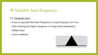 Variable beat frequency
[3]: Triangular form:-
• It moves upwards from base frequency to sweep frequency for 6 sec.
• After reaching the highest frequency it swings back immediately..
• Mildest form
• Acute conditions
20
 