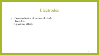 Electrodes
• Contraindication of vacuum electrode
◦ Poor skin
E.g. edema, elderly
30
 