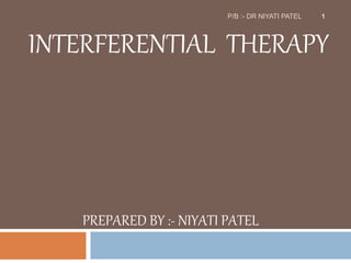 PREPARED BY :- NIYATI PATEL
INTERFERENTIAL THERAPY
1
P/B :- DR NIYATI PATEL
 