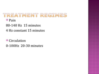  Pain

80-140 Hz 15 minutes
4 Hz constant 15 minutes

 Circulation

0-100Hz 20-30 minutes
 
