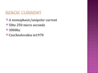 A  monophasic/unipolar current
 50to 250 micro seconds
 3000hz
 Czechoslovakia in1970
 