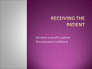 Introduce yourself to patient
Give assurance/confidence
 