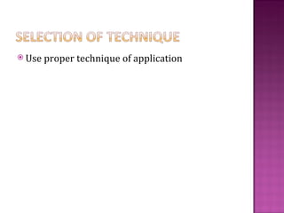  Use   proper technique of application
 