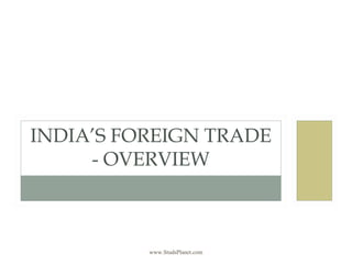 INDIA’S FOREIGN TRADE
- OVERVIEW
www.StudsPlanet.com
 