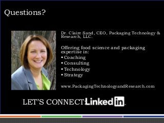 Dr. Claire Sand, CEO, Packaging Technology &
Research, LLC.
Offering food science and packaging
expertise in:
 Coaching
...