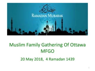 Muslim Family Gathering Of Ottawa
MFGO
20 May 2018, 4 Ramadan 1439
1
 