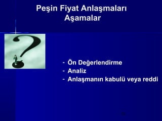 Peşin Fiyat Anlaşmaları
       Aşamalar




      - Ön Değerlendirme
      - Analiz
      - Anlaşmanın kabulü veya reddi




                        13
 