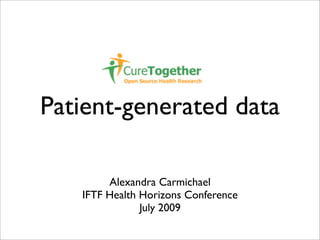 Patient-generated data

        Alexandra Carmichael
   IFTF Health Horizons Conference
               July 2009
 