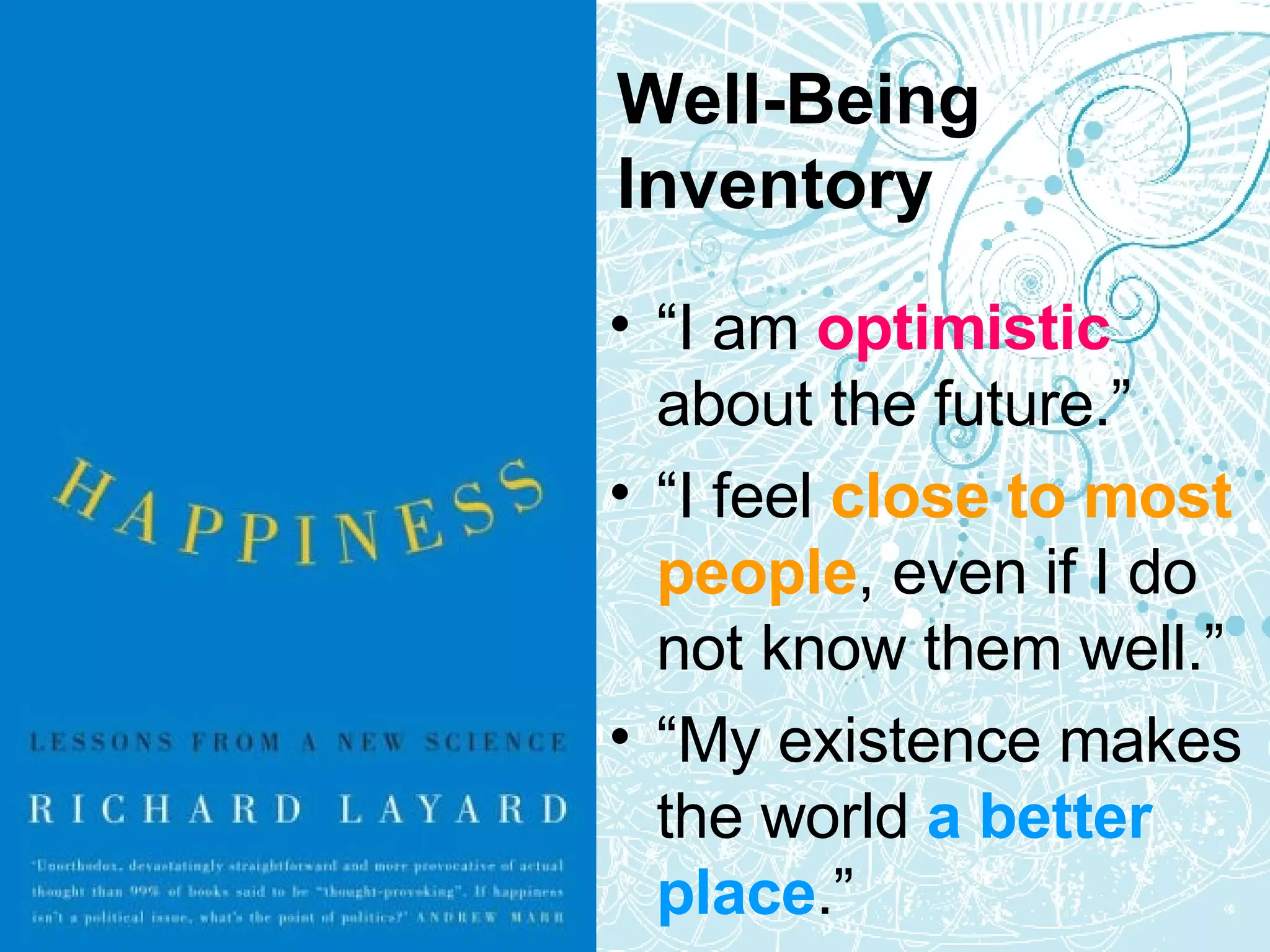 Well-Being Inventory “ I am  optimistic  about the future.”  “ I feel  close to most people , even if I do not know them well.” “ My existence makes the world  a better place .” 