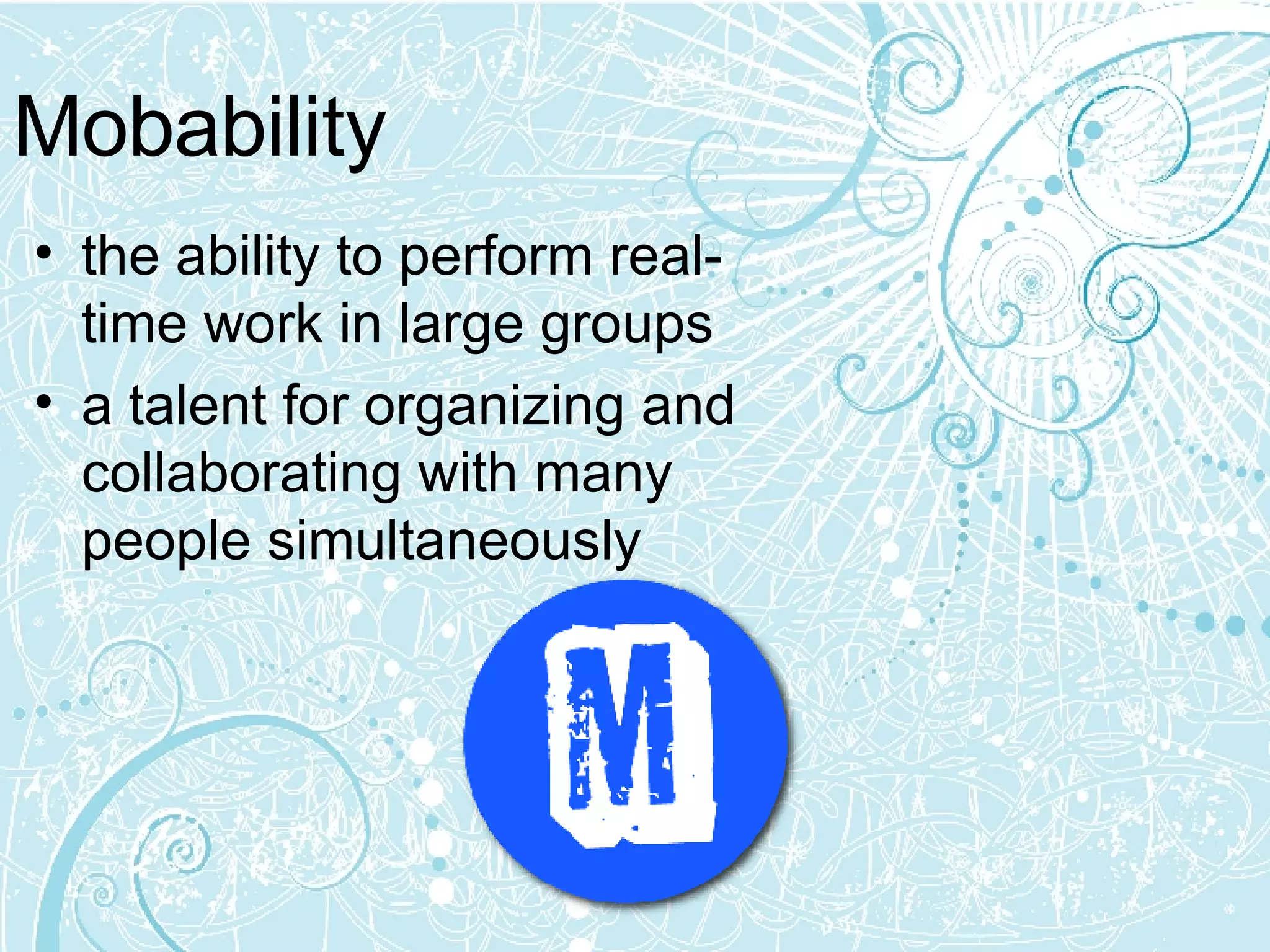 Mobability the ability to perform real-time work in large groups a talent for organizing and collaborating with many people simultaneously  