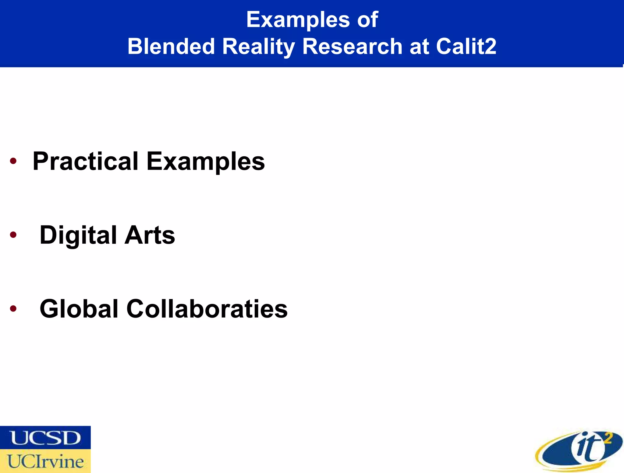 Examples of
         Blended Reality Research at Calit2




• Practical Examples

• Digital Arts

• Global Collaboraties
 