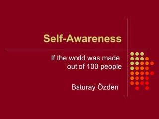 Self-Awareness If the world was made  out of 100 people Baturay Özden 