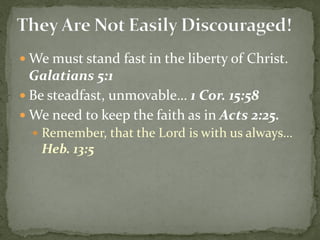  We must stand fast in the liberty of Christ.
Galatians 5:1
 Be steadfast, unmovable… 1 Cor. 15:58
 We need to keep the faith as in Acts 2:25.
 Remember, that the Lord is with us always…
Heb. 13:5
 