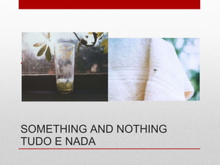 SOMETHING AND NOTHING TUDO E NADA Tracey Baran 