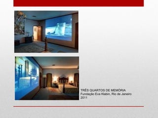TRÊS QUARTOS DE MEMÓRIA Fundação Eva Klabin, Rio de Janeiro 2011 