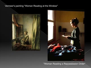 Vermeer's painting "Woman Reading at the Window"




                                   "Woman Reading a Repossession Order"
 