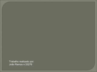Trabalho realizado por: João Ramos n:33276 