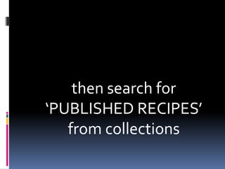 then search for
‘PUBLISHED RECIPES’
from collections
 